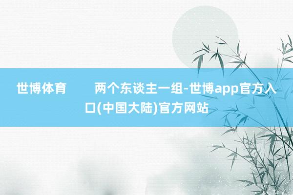 世博体育        两个东谈主一组-世博app官方入口(中国大陆)官方网站