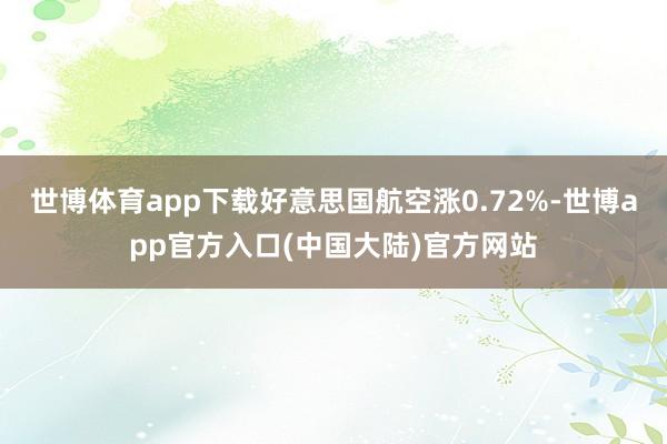 世博体育app下载好意思国航空涨0.72%-世博app官方入口(中国大陆)官方网站