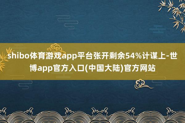 shibo体育游戏app平台张开剩余54%计谋上-世博app官方入口(中国大陆)官方网站