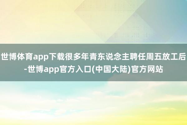 世博体育app下载很多年青东说念主聘任周五放工后-世博app官方入口(中国大陆)官方网站